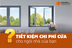 làm gì để tiết kiệm chi phí cửa cho ngôi nhà của bạn